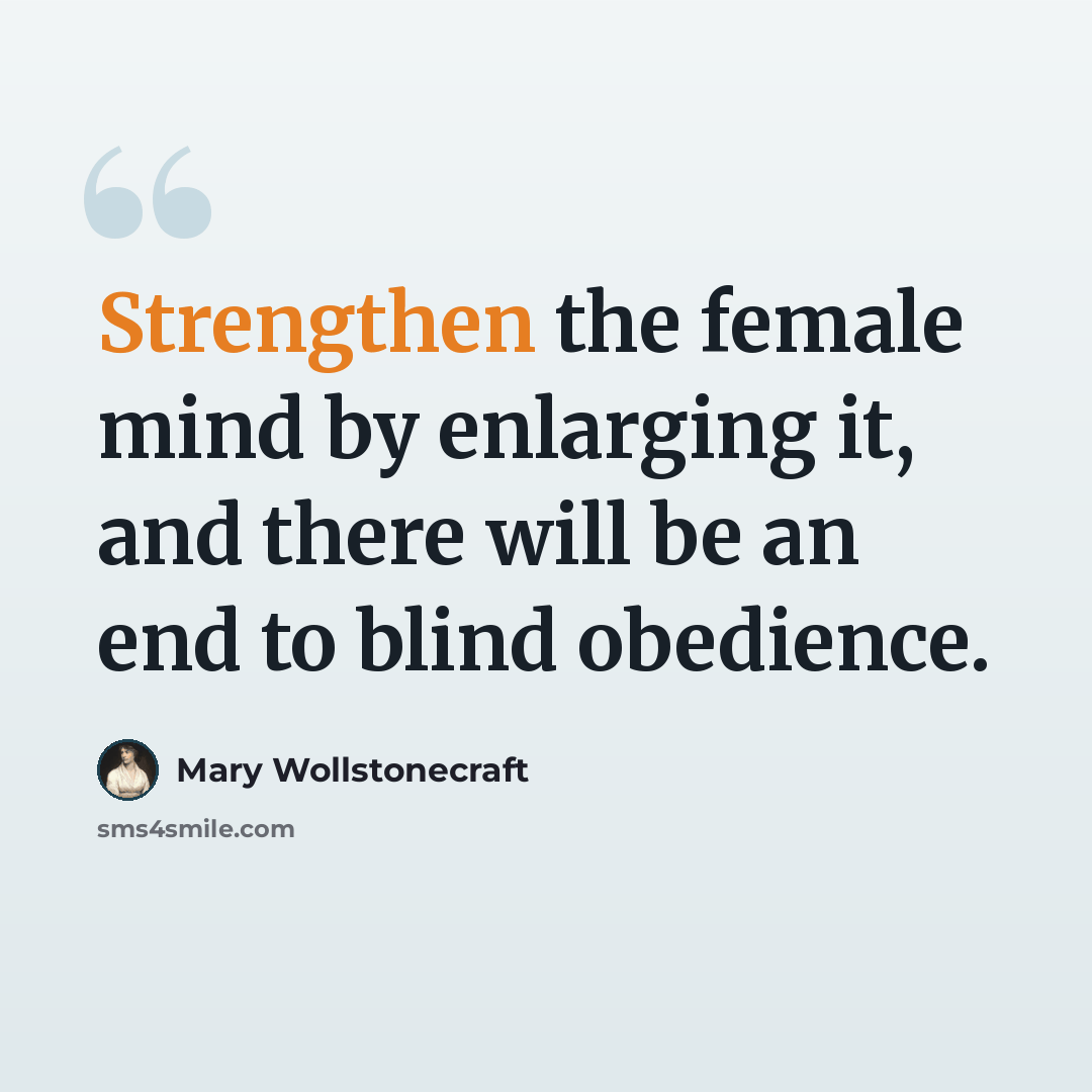 “Strengthen the female mind by enlarging it, and there will be an end to blind obedience.” quote by Mary Wollstonecraft
