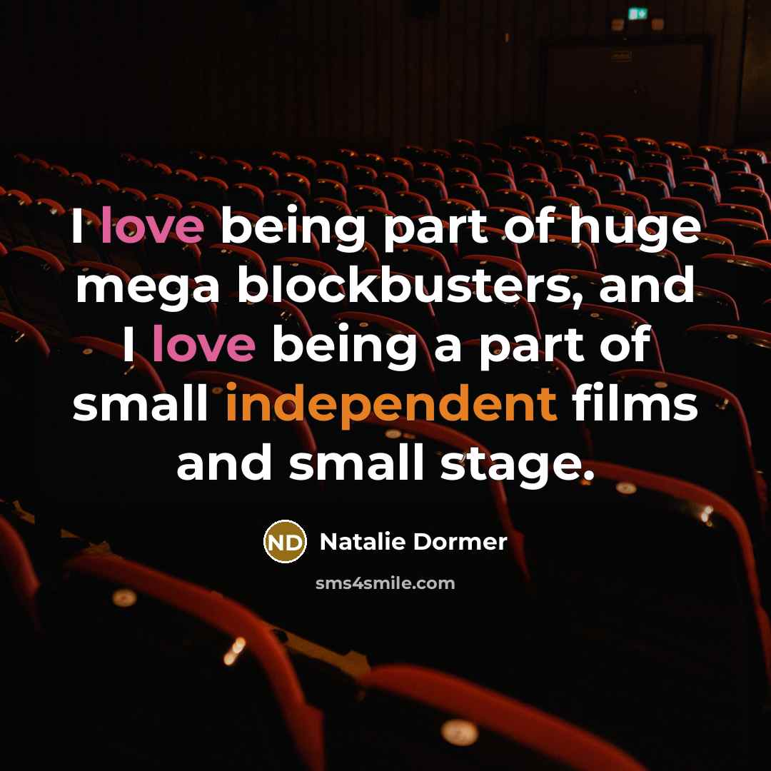 “I love being part of huge mega blockbusters, and I love being a part of small independent films and small stage.” quote by Natalie Dormer