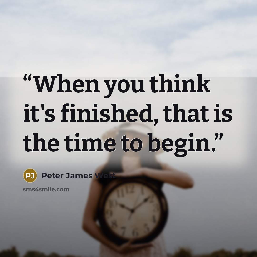 “When you think it's finished, that is the time to begin.” quote by Peter James West