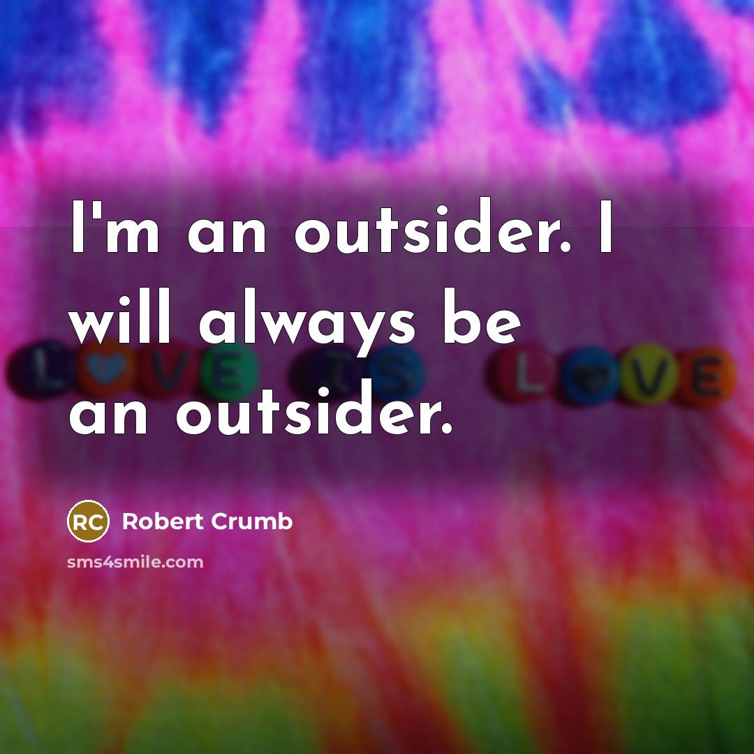 “I'm an outsider. I will always be an outsider.” quote by Robert Crumb