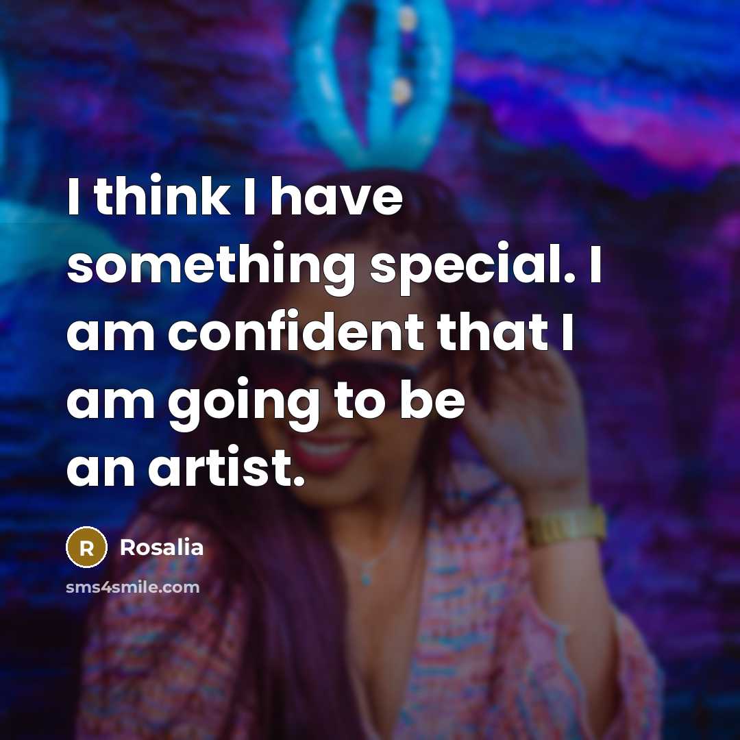 “I think I have something special. I am confident that I am going to be an artist.” quote by Rosalia