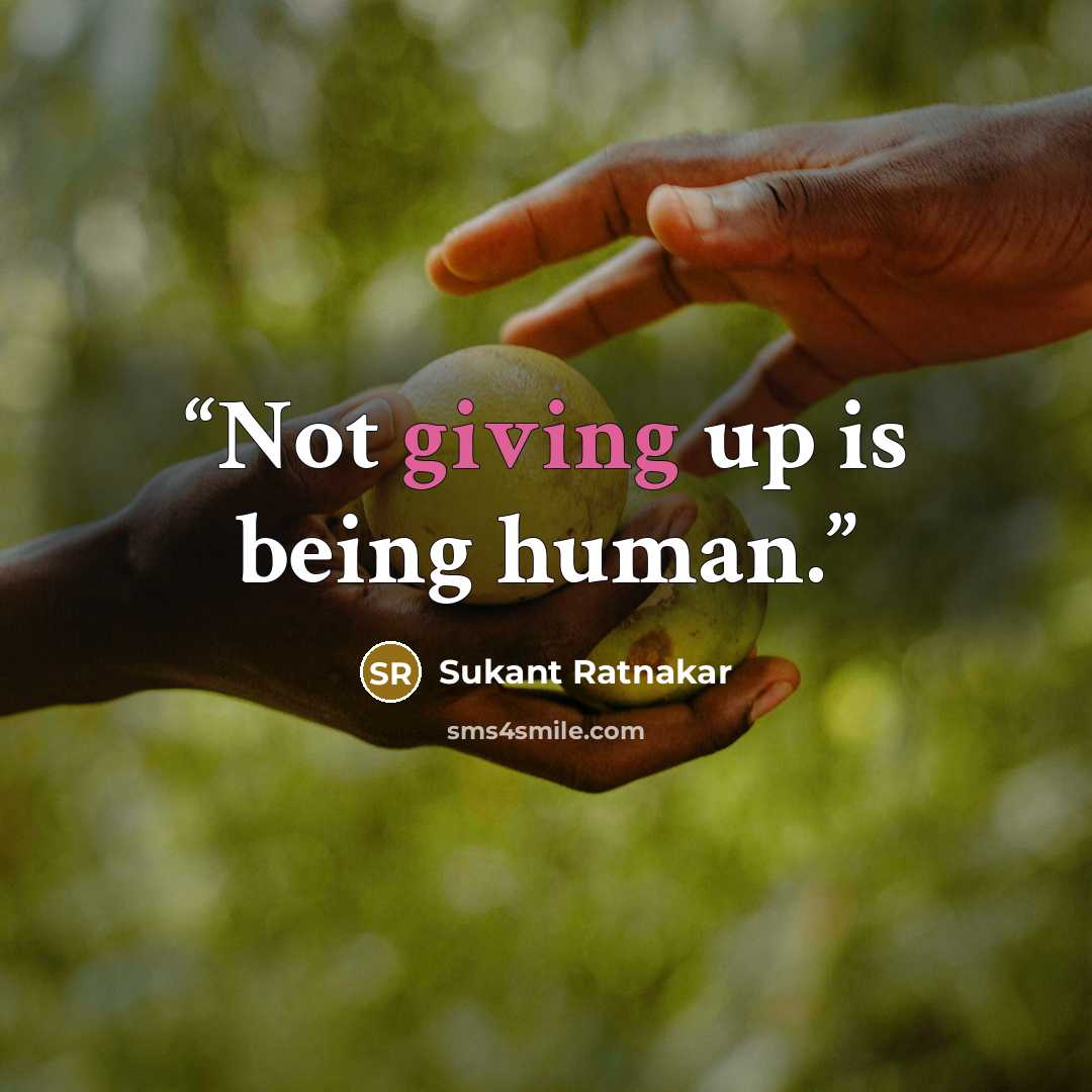 “Not giving up is being human.” quote by Sukant Ratnakar