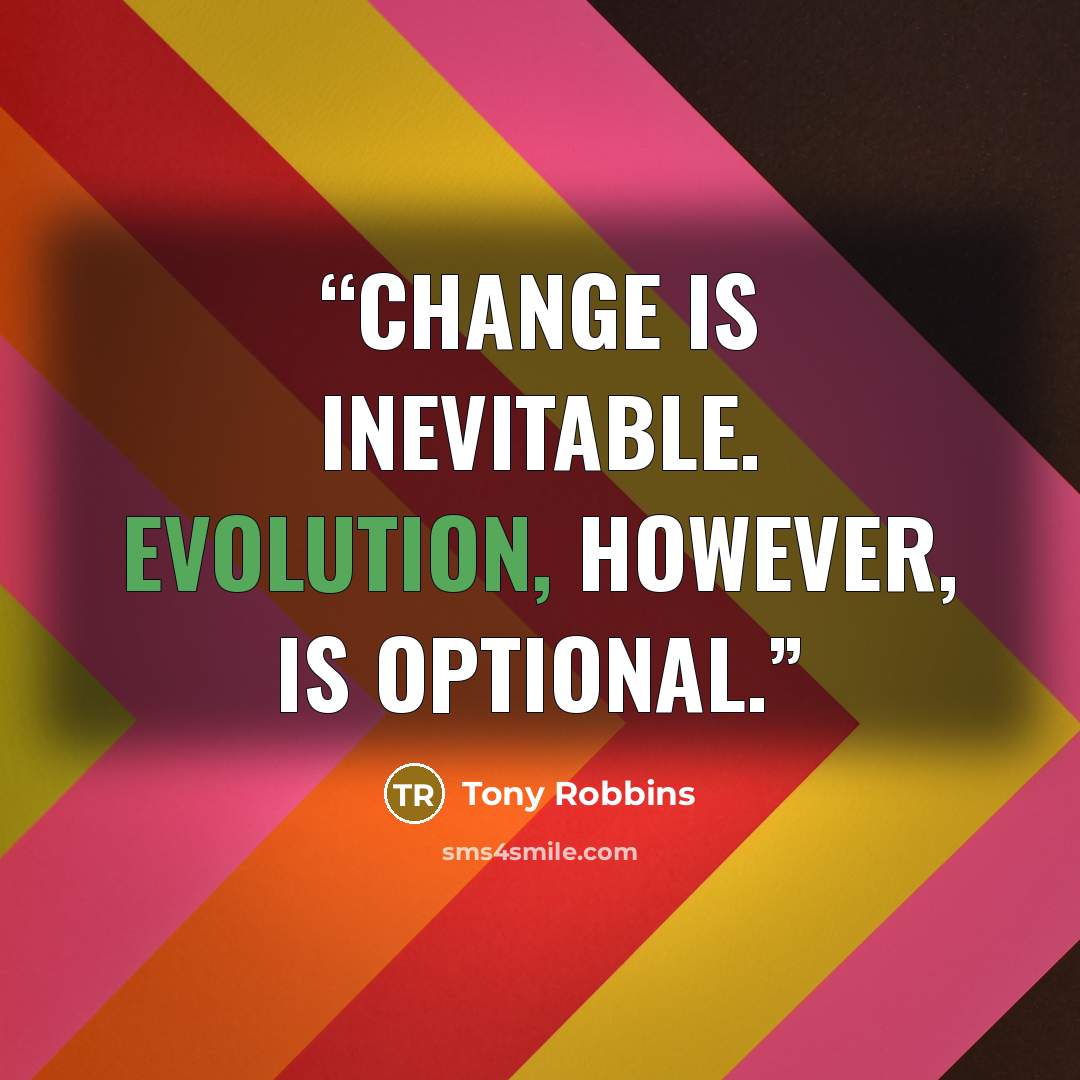 “Change is inevitable. Evolution, however, is optional.” quote by Tony Robbins
