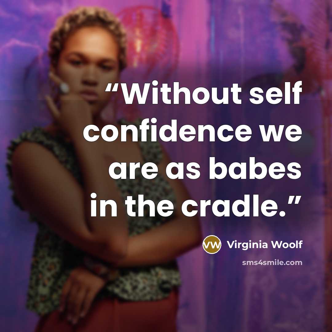 “Without self confidence we are as babes in the cradle.” quote by Virginia Woolf
