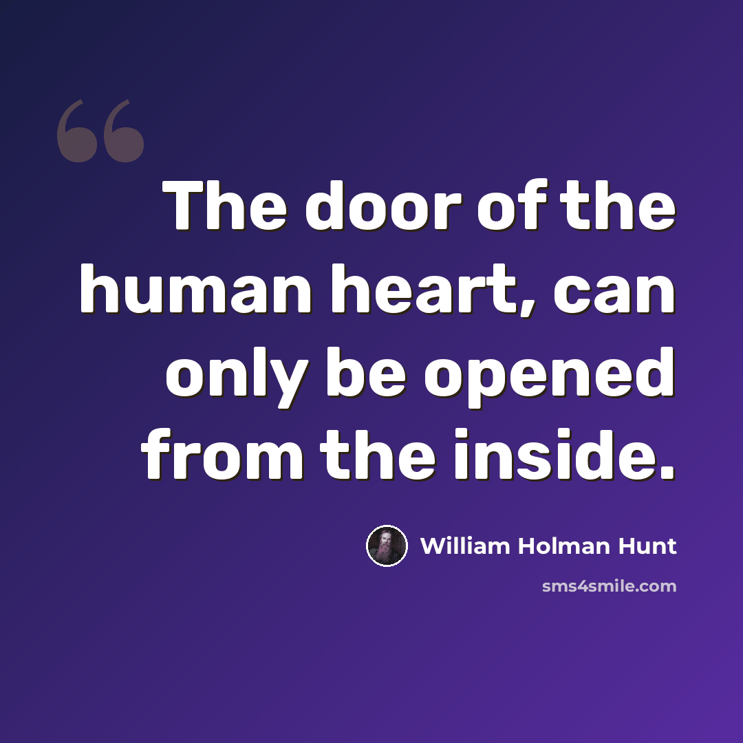 “The door of the human heart, can only be opened from the inside.” quote by William Holman Hunt