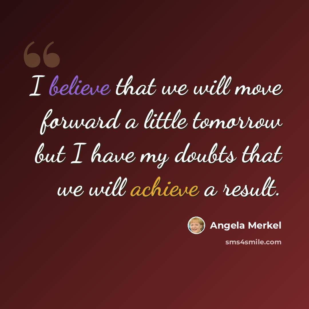 “I believe that we will move forward a little tomorrow but I have my doubts that we will achieve a result.” quote by Angela Merkel
