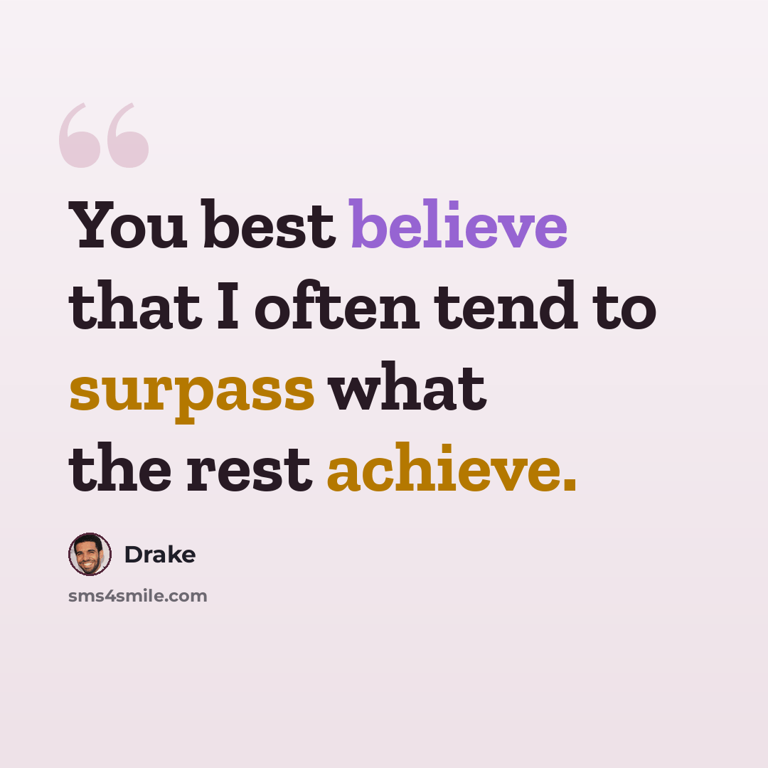 “You best believe that I often tend to surpass what the rest achieve.” quote by Drake