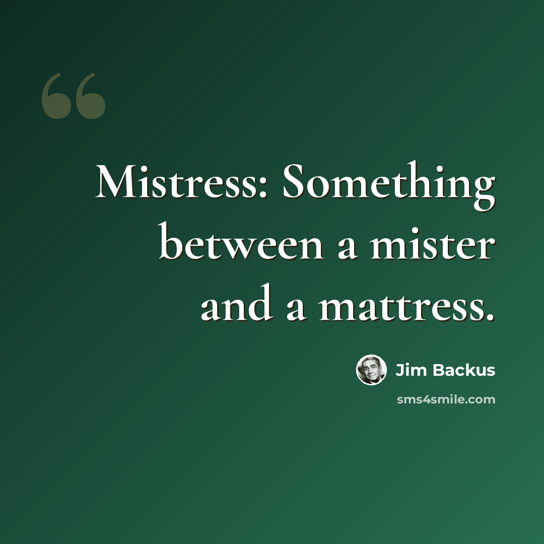 “Mistress: Something between a mister and a mattress.” quote by Jim Backus