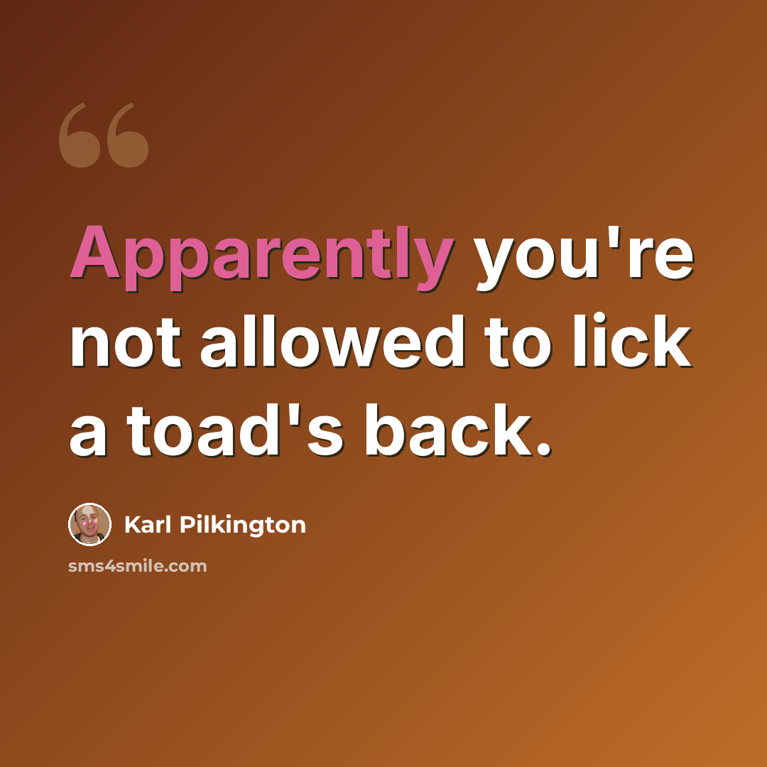 “Apparently you're not allowed to lick a toad's back.” quote by Karl Pilkington