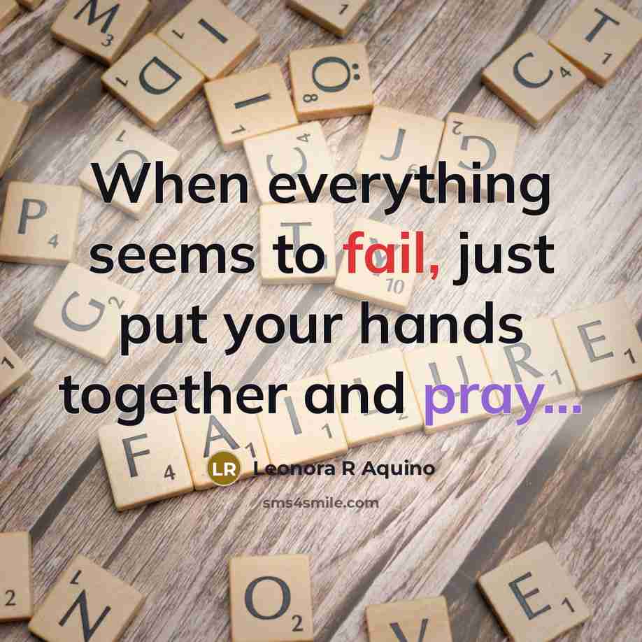 “When everything seems to fail, just put your hands together and pray...” quote by Leonora R Aquino