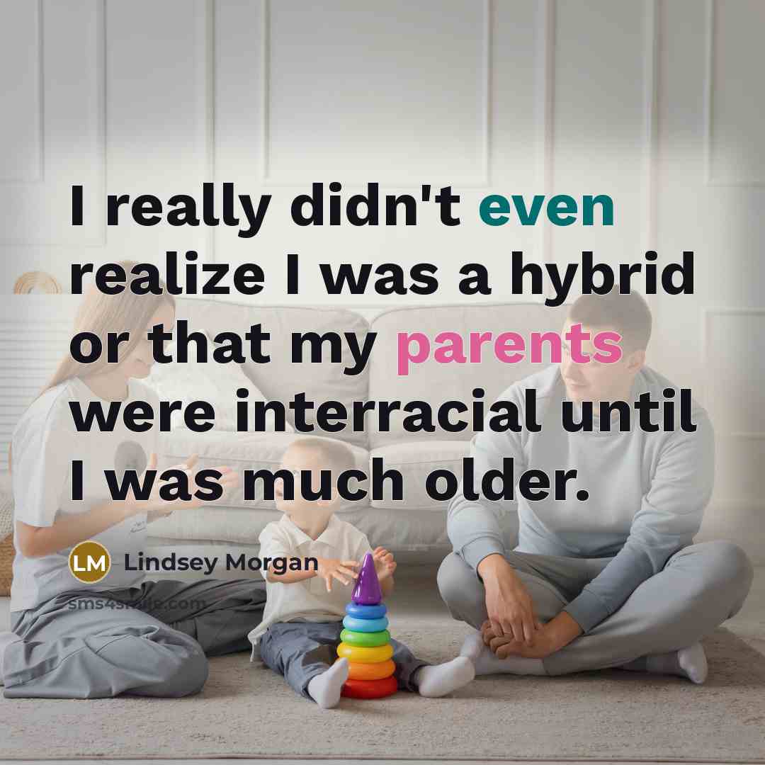 “I really didn't even realize I was a hybrid or that my parents were interracial until I was much older.” quote by Lindsey Morgan
