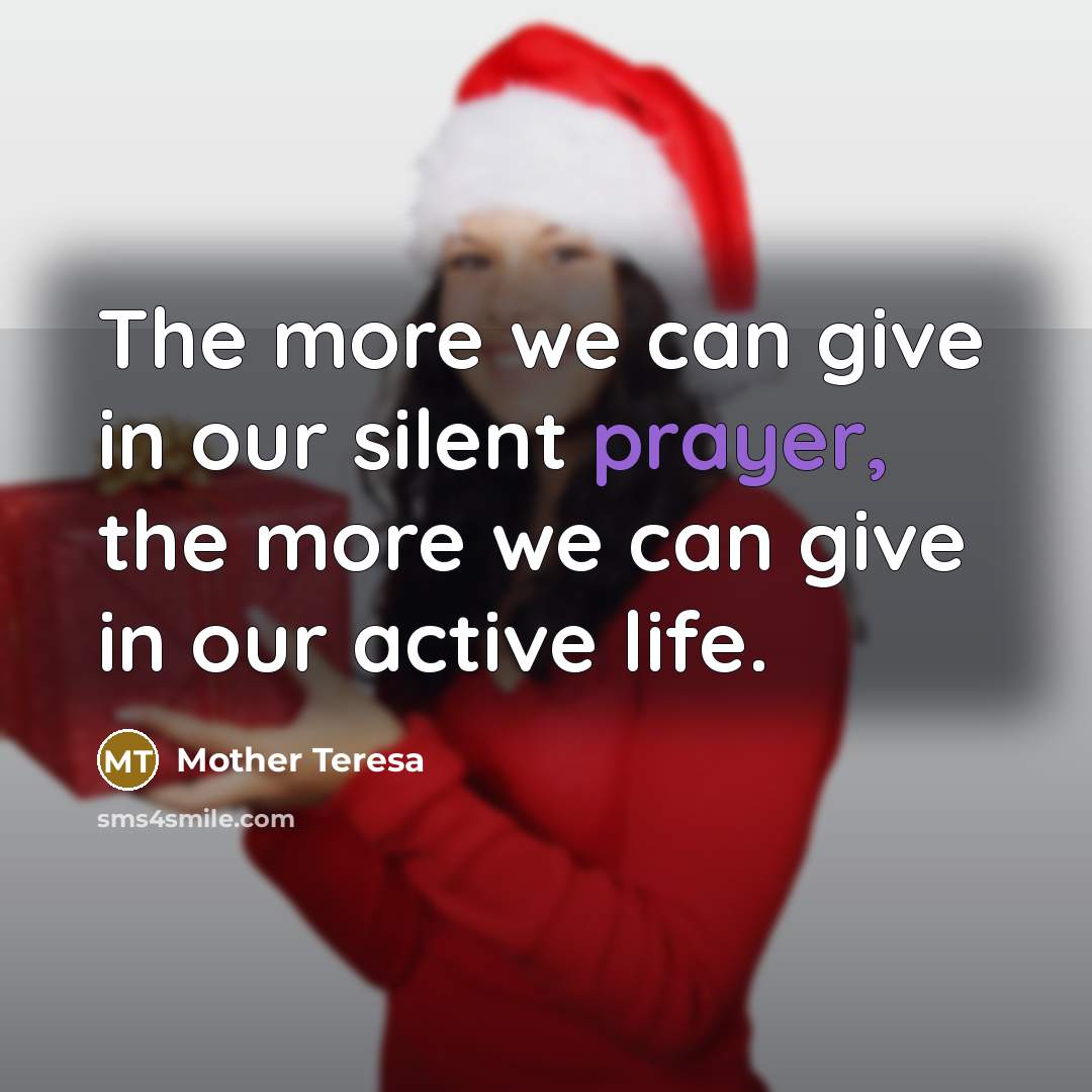 “The more we can give in our silent prayer, the more we can give in our active life.” quote by Mother Teresa