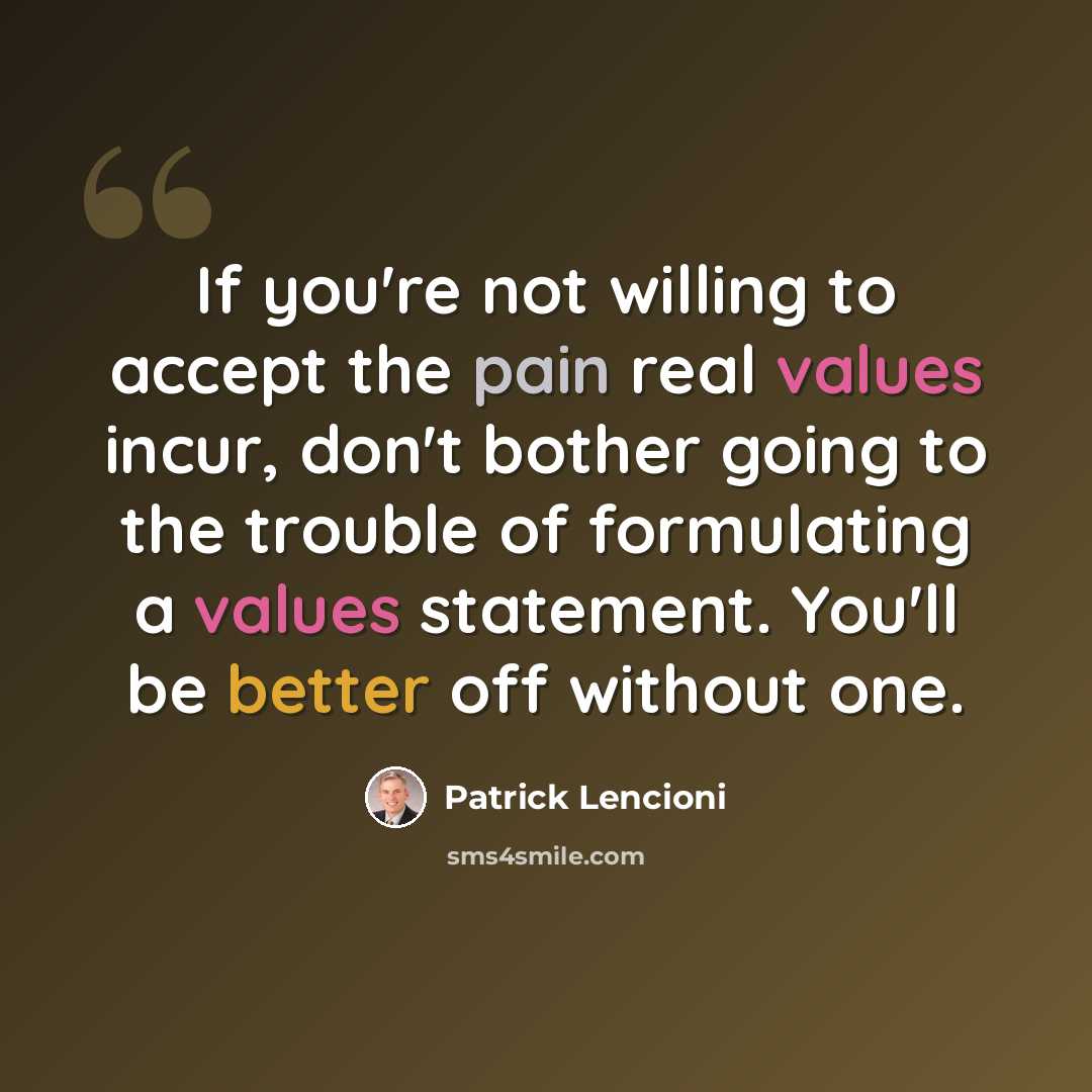 “If you're not willing to accept the pain real values incur, don't bother going to the trouble of formulating a values statement. You'll be better off without one.” quote by Patrick Lencioni