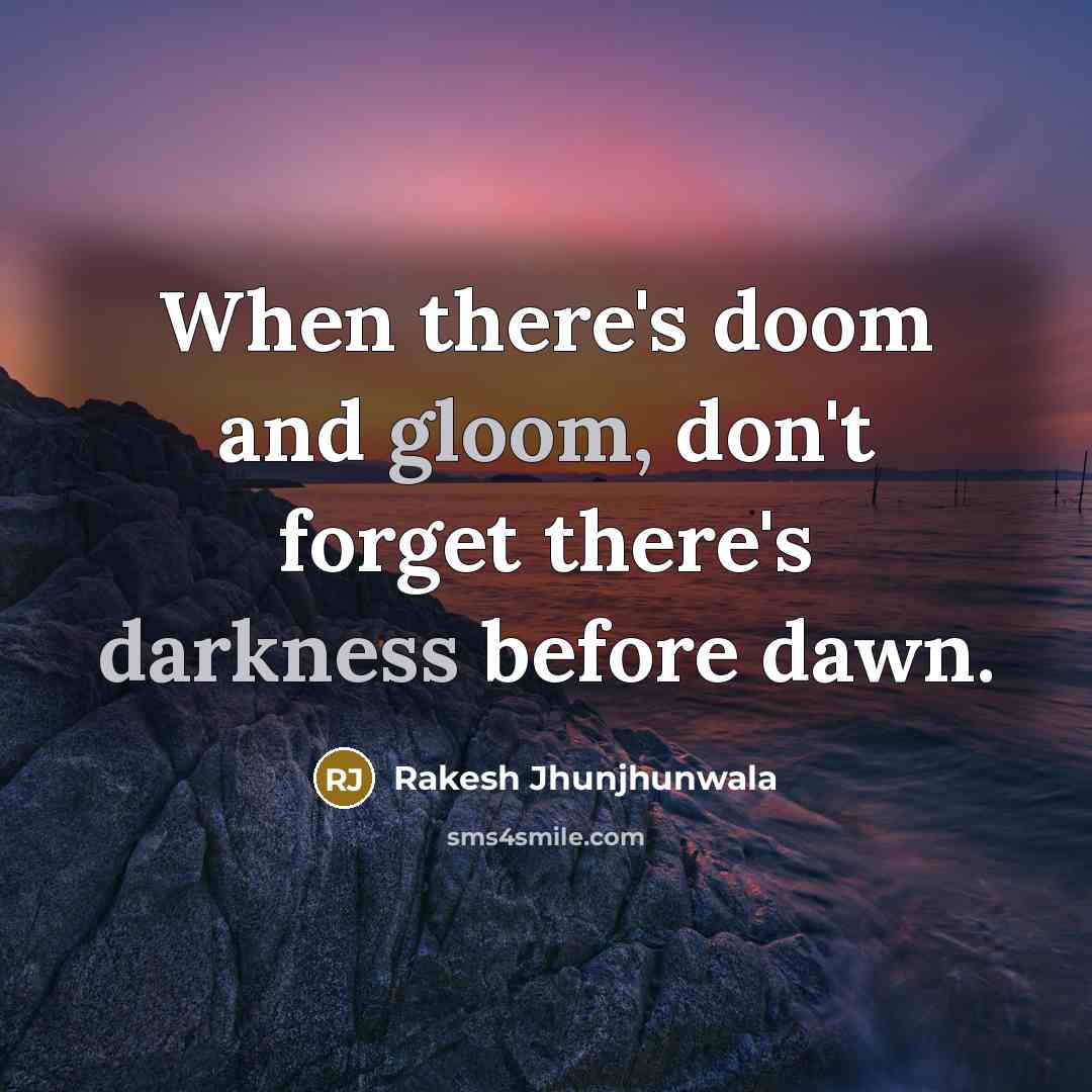 “When there's doom and gloom, don't forget there's darkness before dawn.” quote by Rakesh Jhunjhunwala
