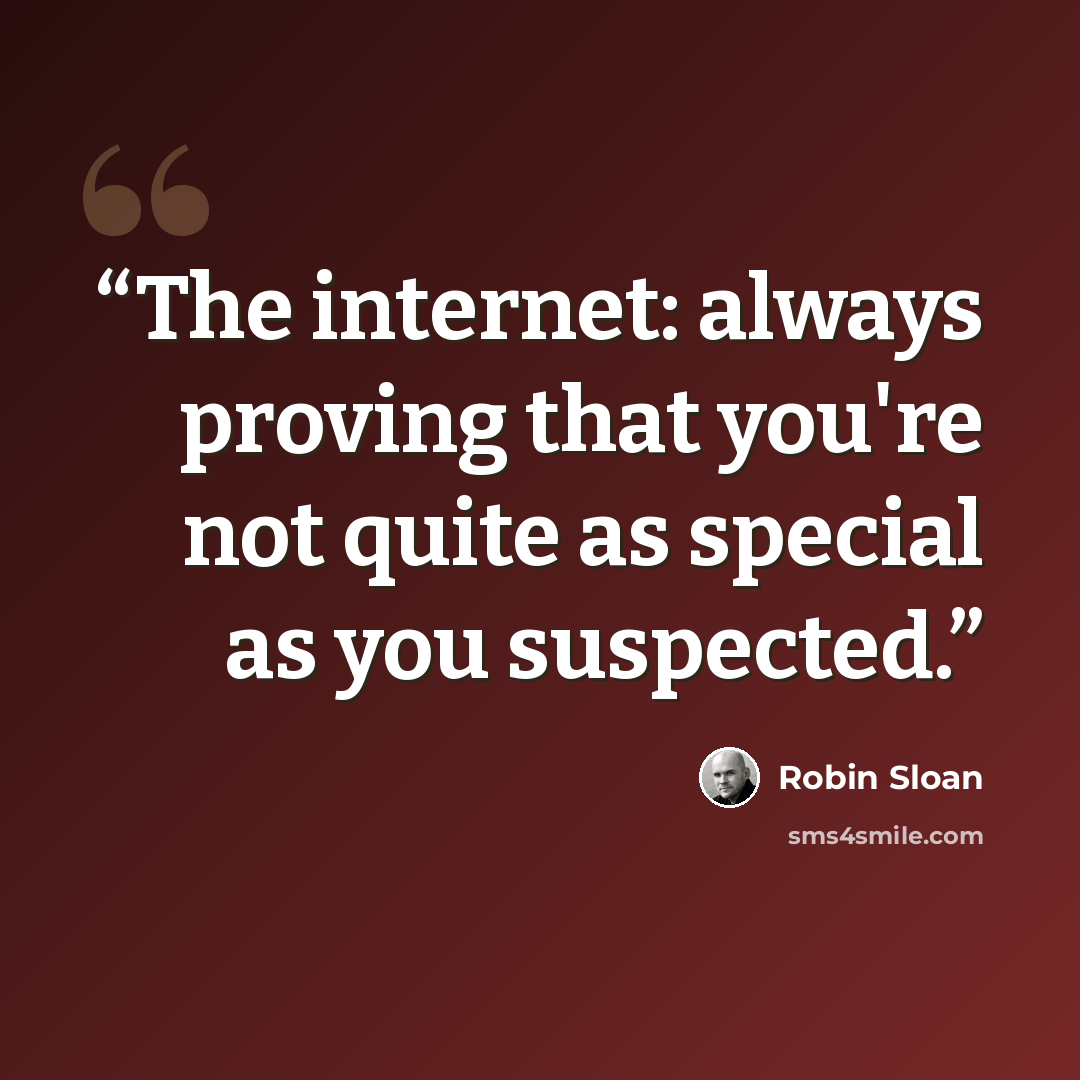 “The internet: always proving that you're not quite as special as you suspected.” quote by Robin Sloan