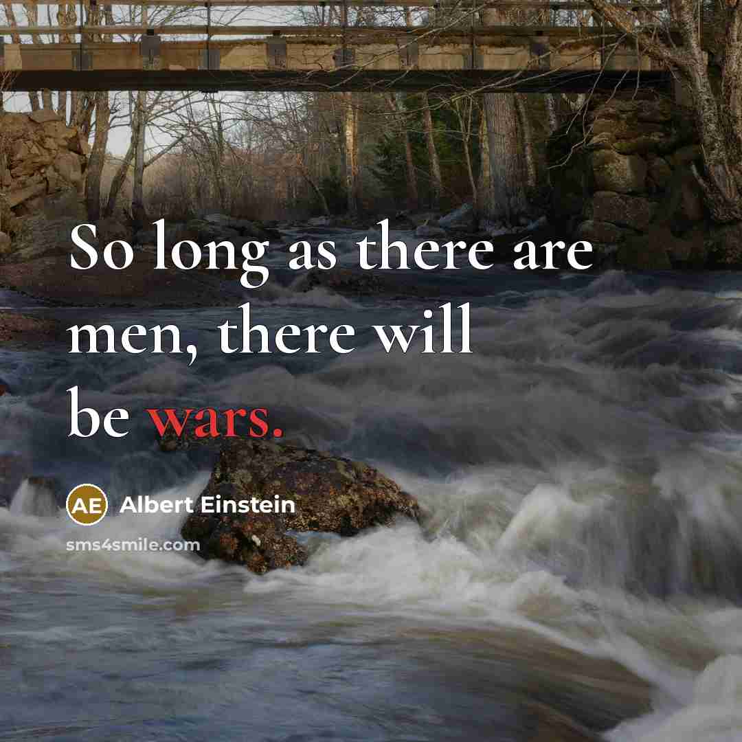 “So long as there are men, there will be wars.” quote by Albert Einstein