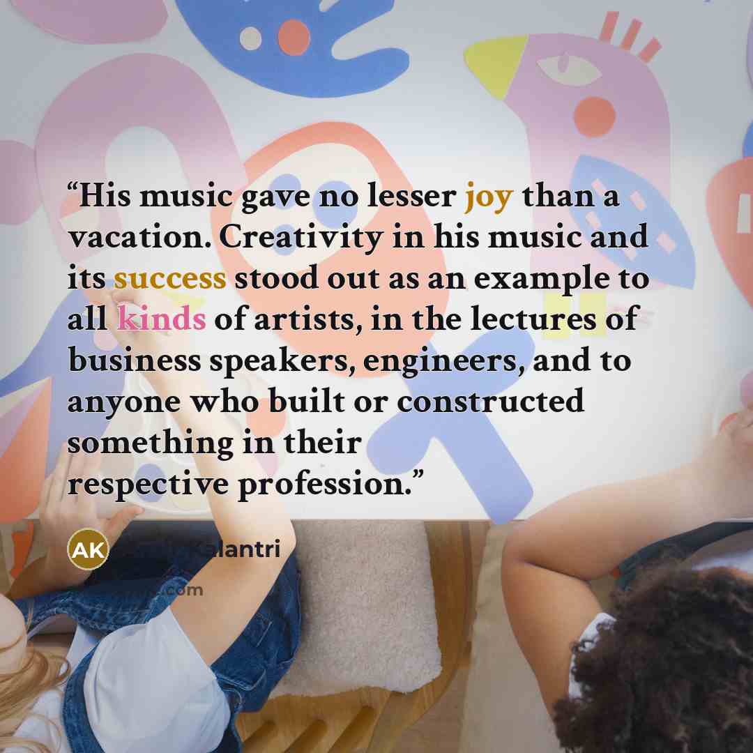 “His music gave no lesser joy than a vacation. Creativity in his music and its success stood out as an example to all kinds of artists, in the lectures of business speakers, engineers, and to anyone who built or constructed something in their respective profession.” quote by Amit Kalantri