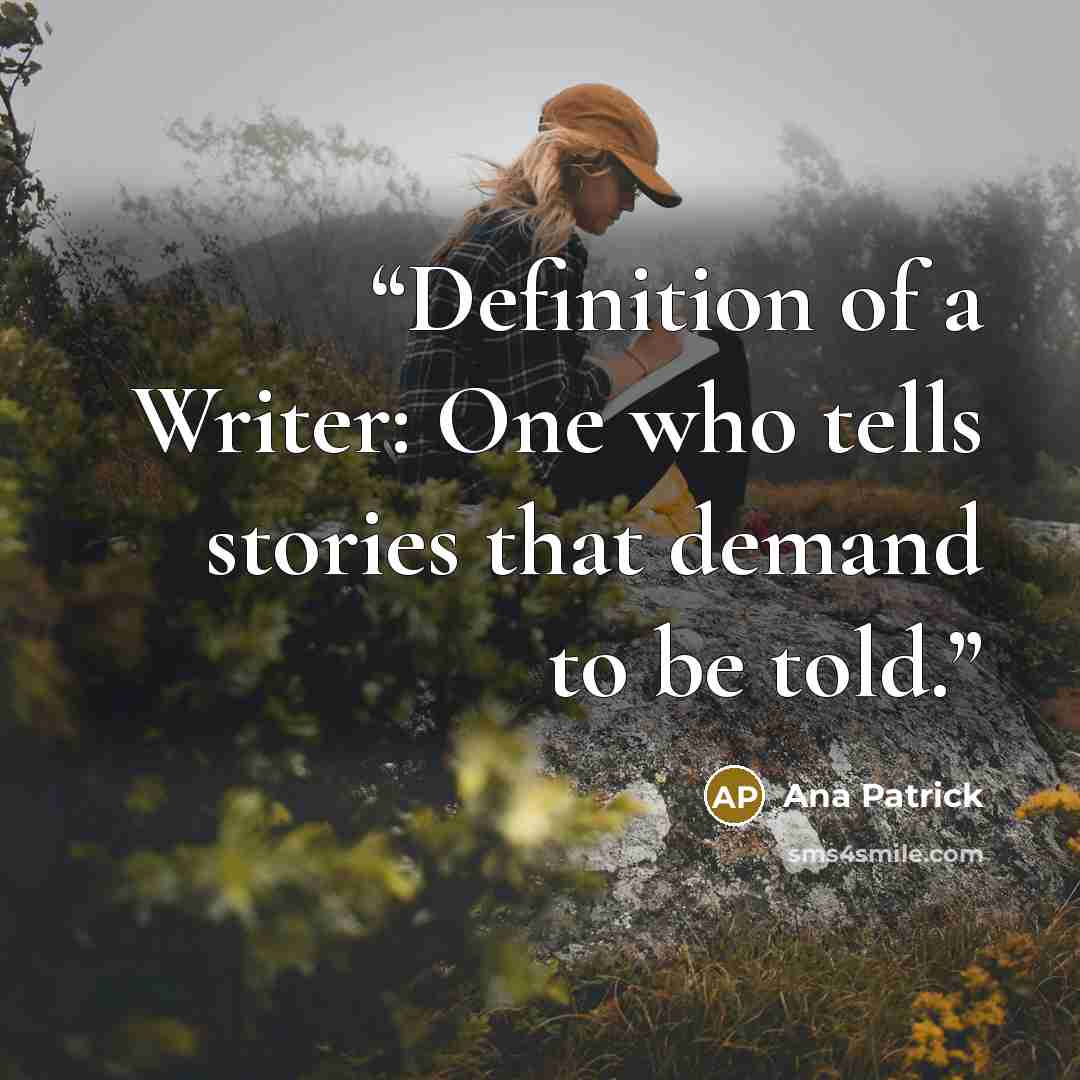 “Definition of a Writer: One who tells stories that demand to be told.” quote by Ana Patrick