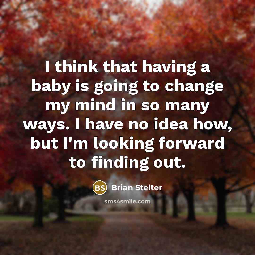 “I think that having a baby is going to change my mind in so many ways. I have no idea how, but I'm looking forward to finding out.” quote by Brian Stelter