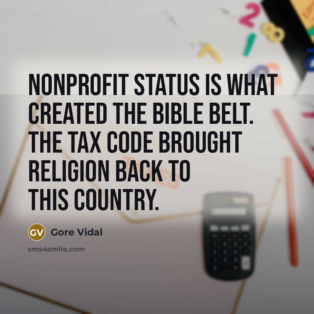 “Nonprofit status is what created the Bible Belt. The tax code brought religion back to this country.” quote by Gore Vidal