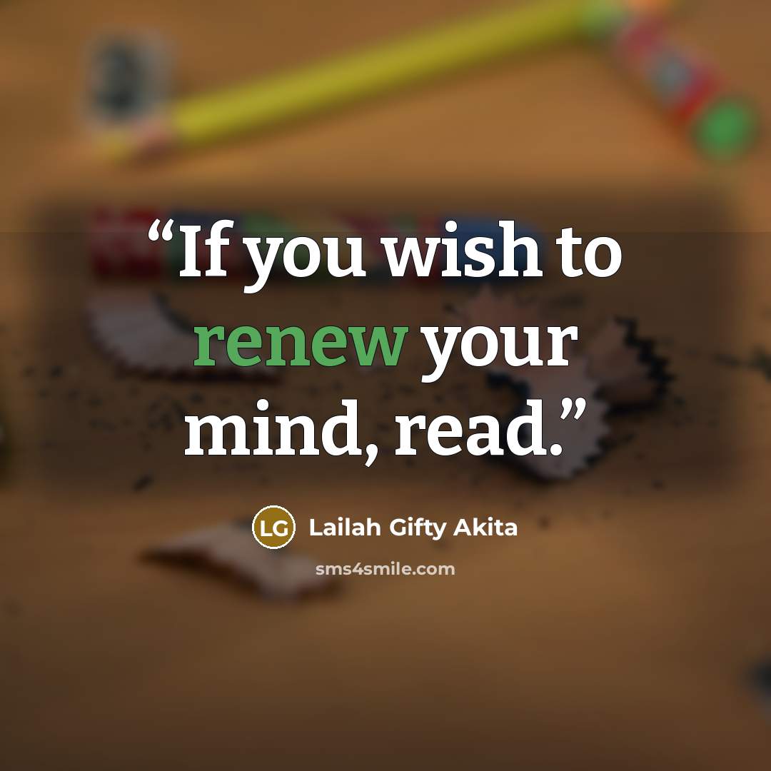 “If you wish to renew your mind, read.” quote by Lailah Gifty Akita