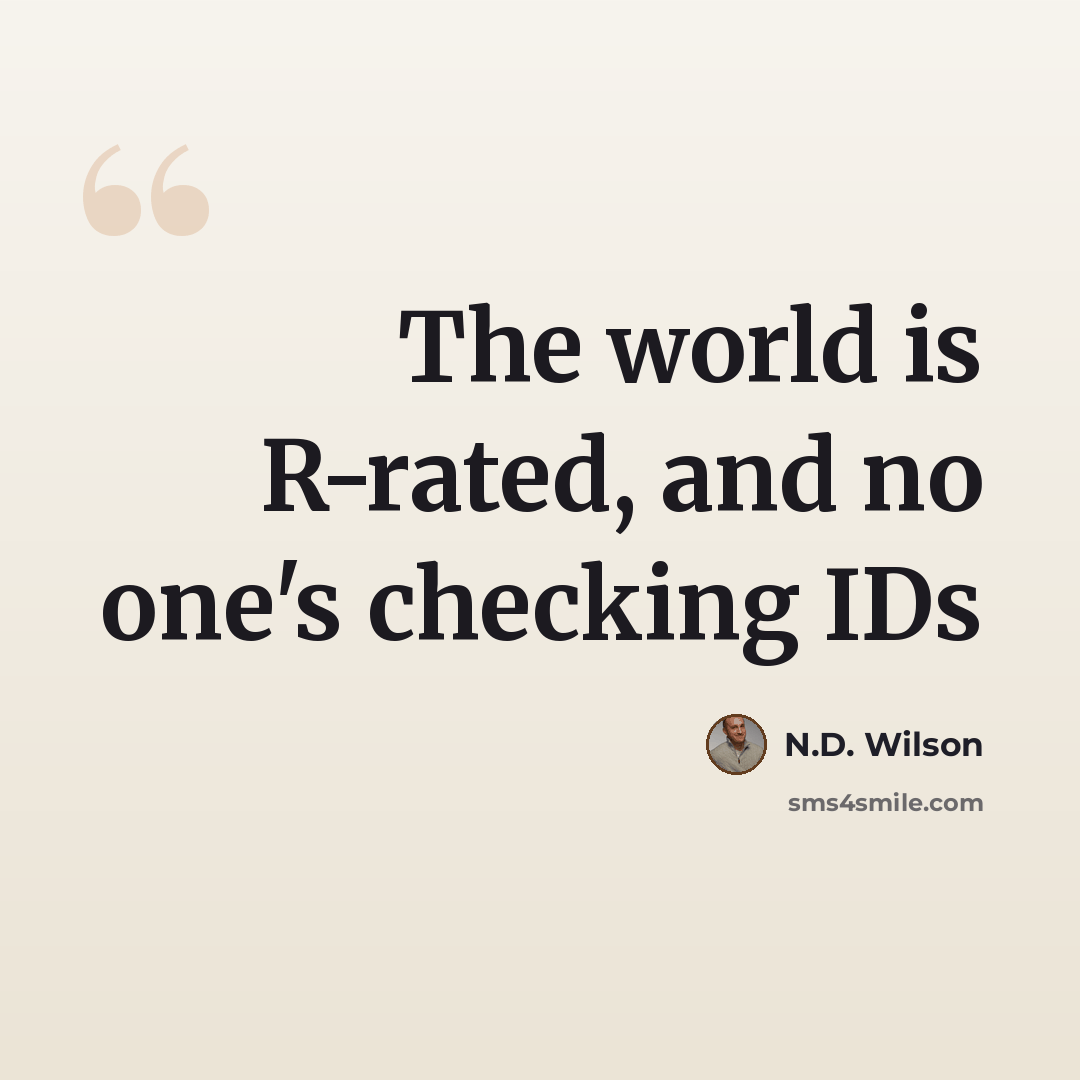 “The world is R-rated, and no one's checking IDs” quote by N.D. Wilson