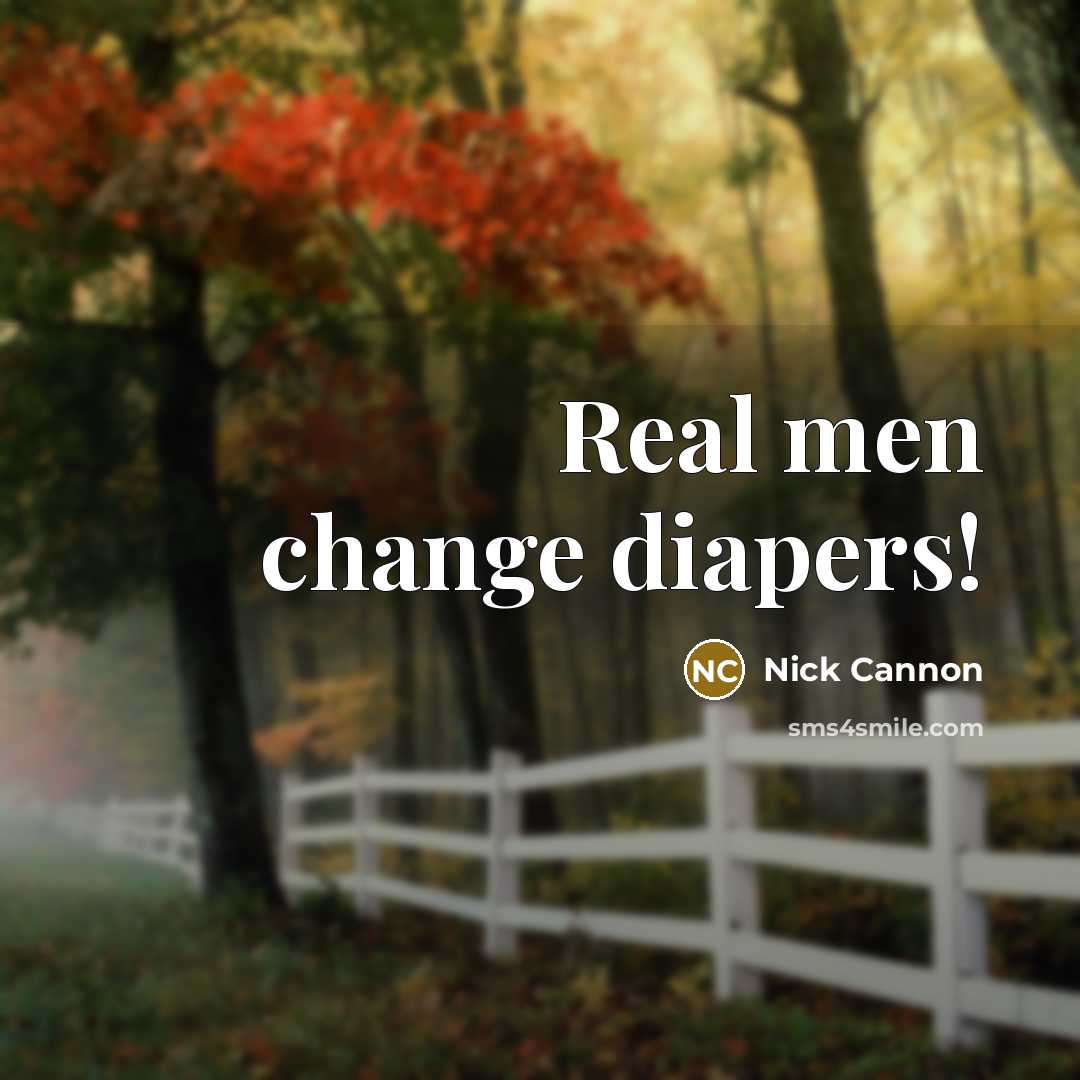 “Real men change diapers!” quote by Nick Cannon