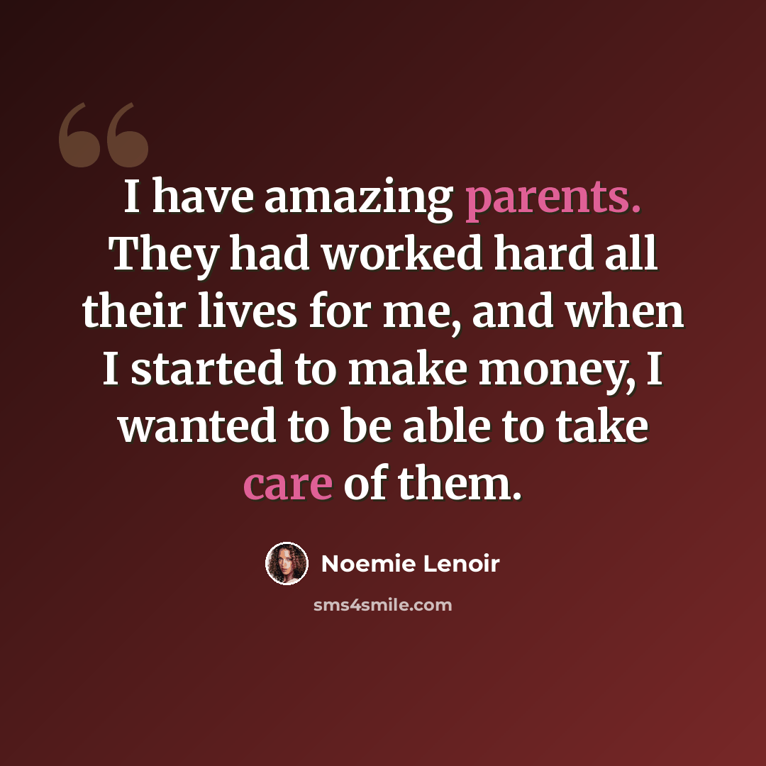 “I have amazing parents. They had worked hard all their lives for me, and when I started to make money, I wanted to be able to take care of them.” quote by Noemie Lenoir