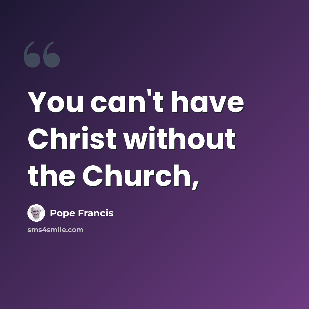 “You can't have Christ without the Church,” quote by Pope Francis