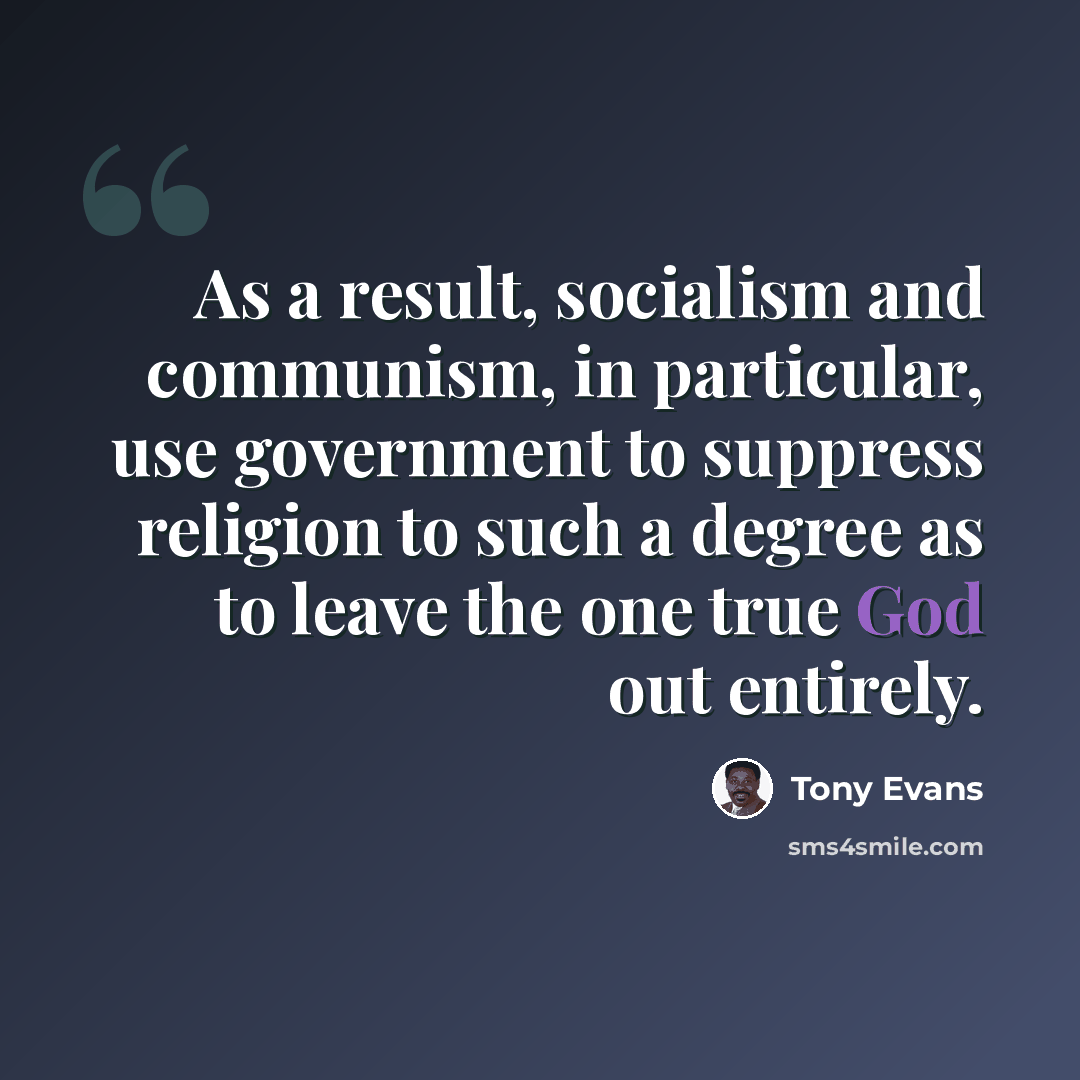 “As a result, socialism and communism, in particular, use government to suppress religion to such a degree as to leave the one true God out entirely.” quote by Tony Evans