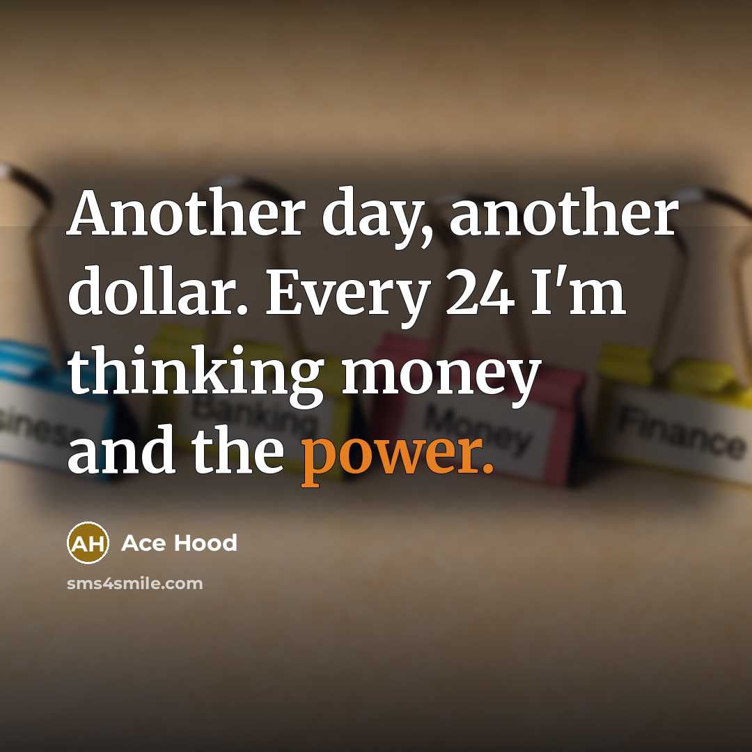 “Another day, another dollar. Every 24 I'm thinking money and the power.” quote by Ace Hood