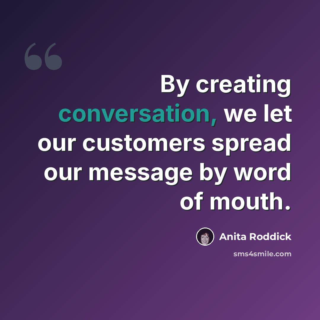 “By creating conversation, we let our customers spread our message by word of mouth.” quote by Anita Roddick