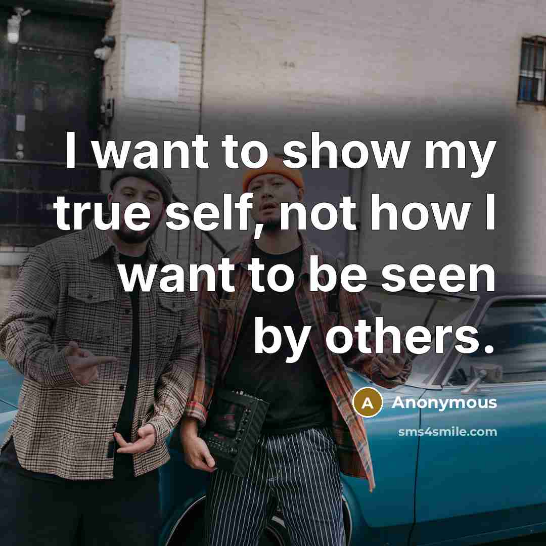 “I want to show my true self, not how I want to be seen by others.” quote by Anonymous