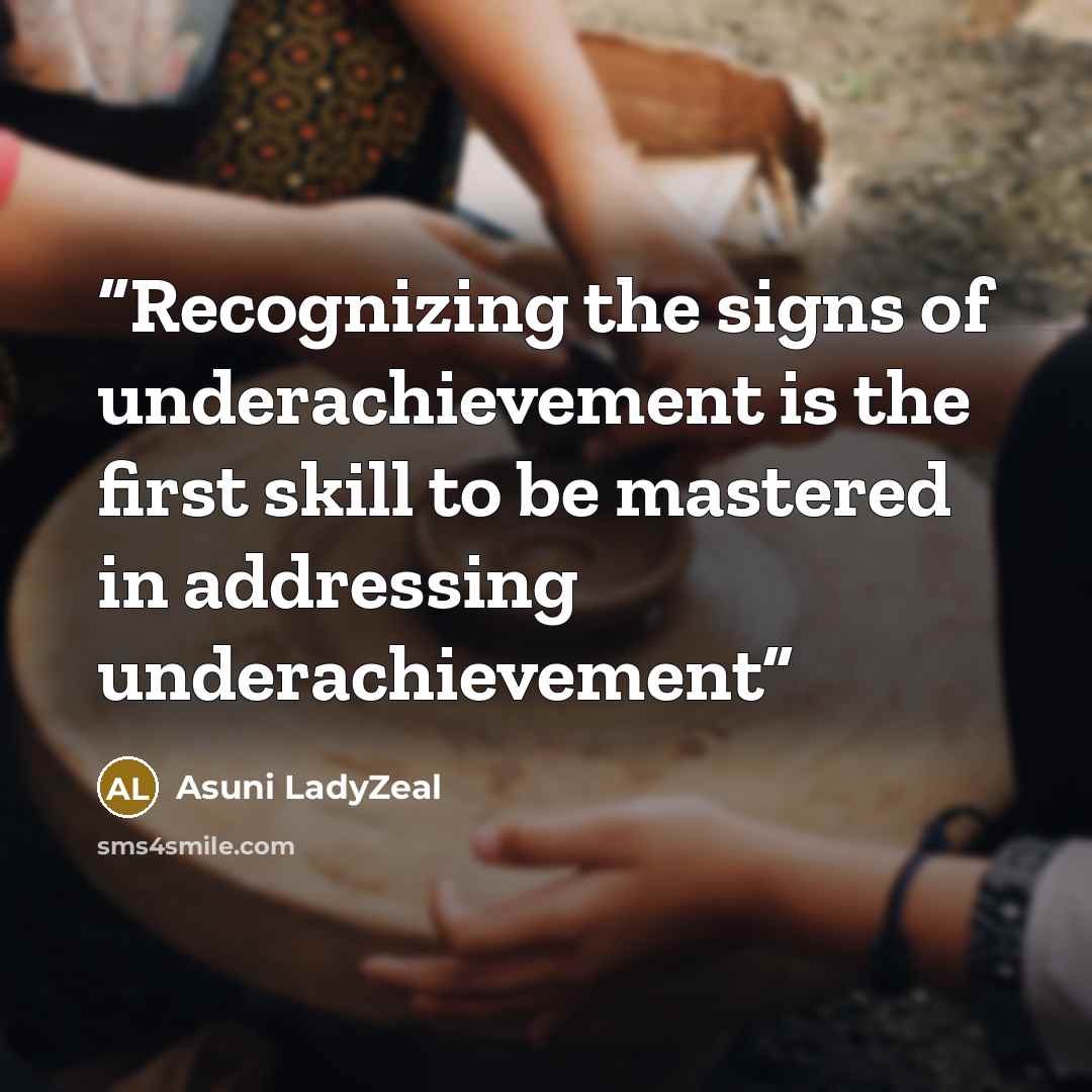 “Recognizing the signs of underachievement is the first skill to be mastered in addressing underachievement” quote by Asuni LadyZeal