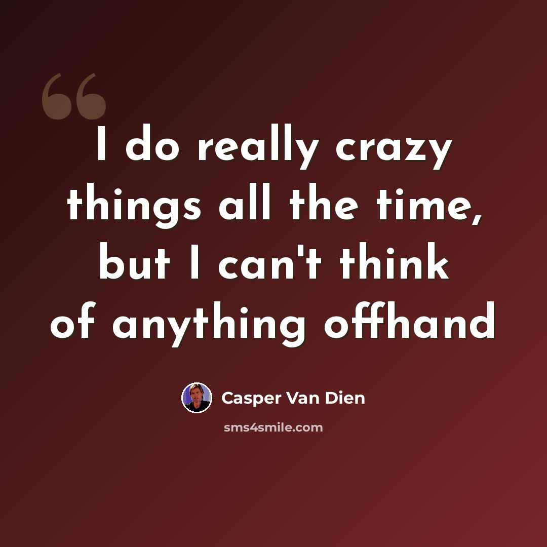 “I do really crazy things all the time, but I can't think of anything offhand” quote by Casper Van Dien