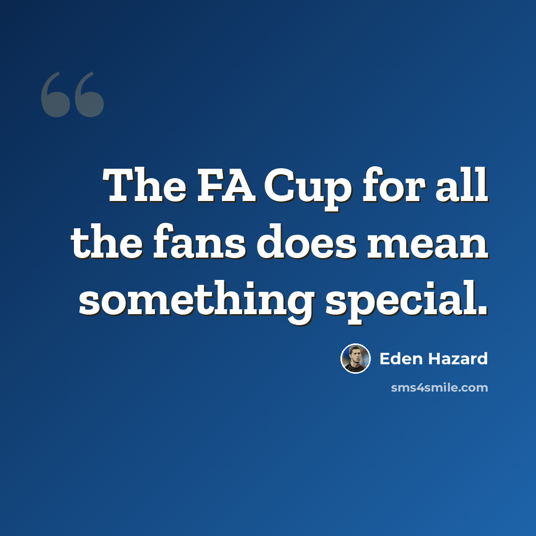 “The FA Cup for all the fans does mean something special.” quote by Eden Hazard