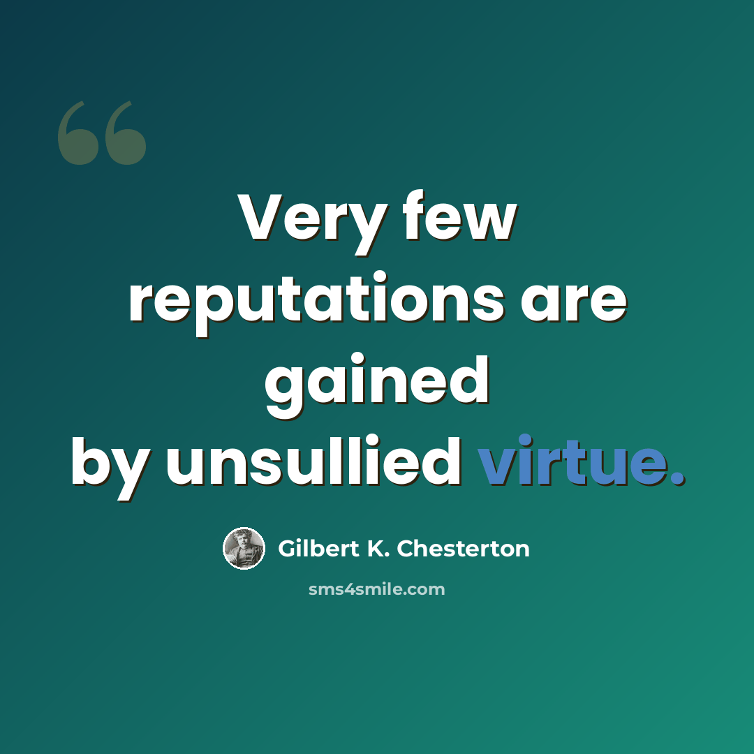 “Very few reputations are gained by unsullied virtue.” quote by Gilbert K. Chesterton