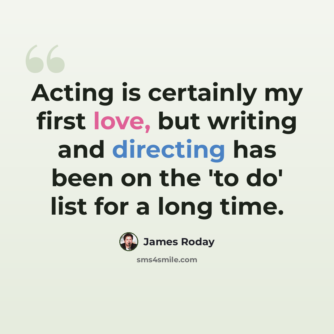 “Acting is certainly my first love, but writing and directing has been on the 'to do' list for a long time.” quote by James Roday