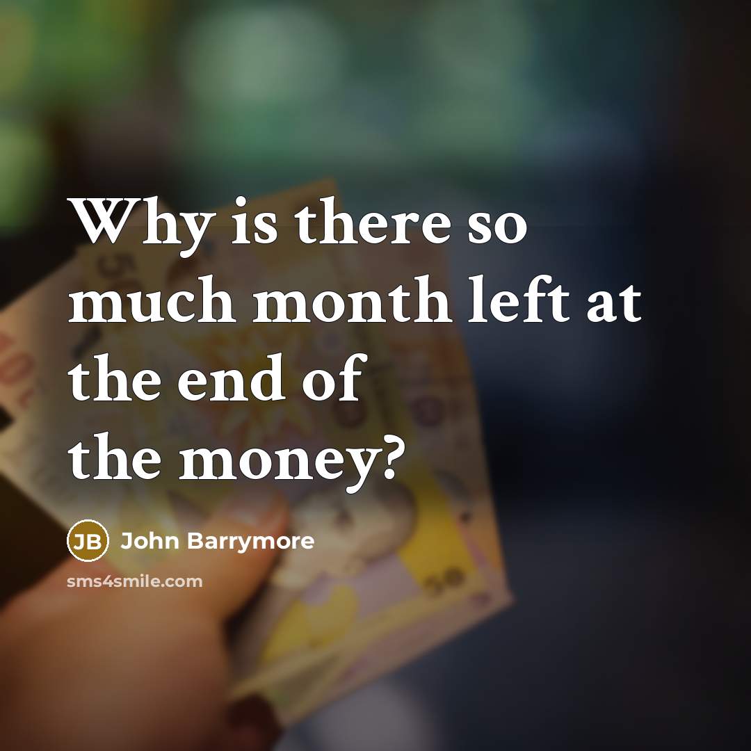 “Why is there so much month left at the end of the money?” quote by John Barrymore