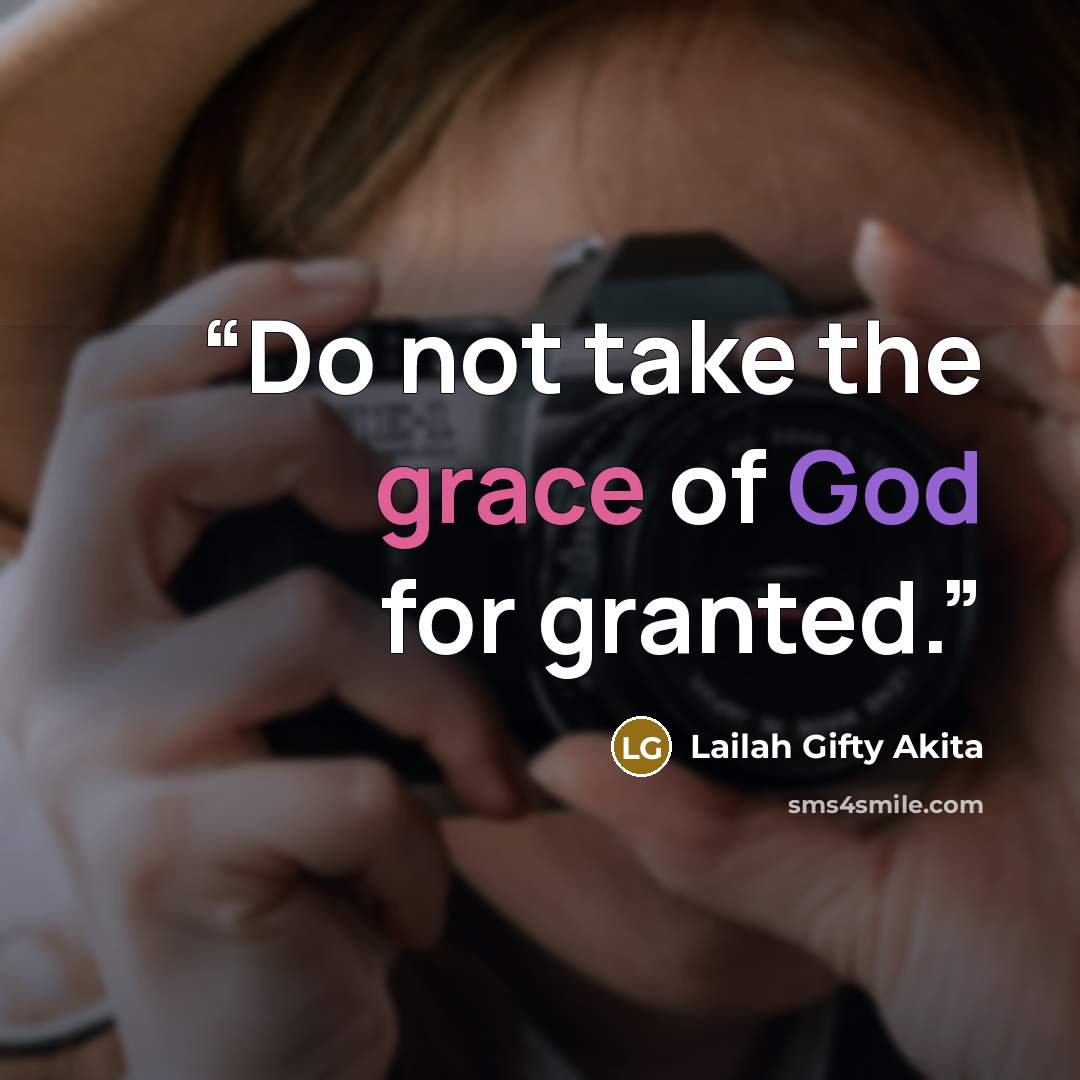 “Do not take the grace of God for granted.” quote by Lailah Gifty Akita