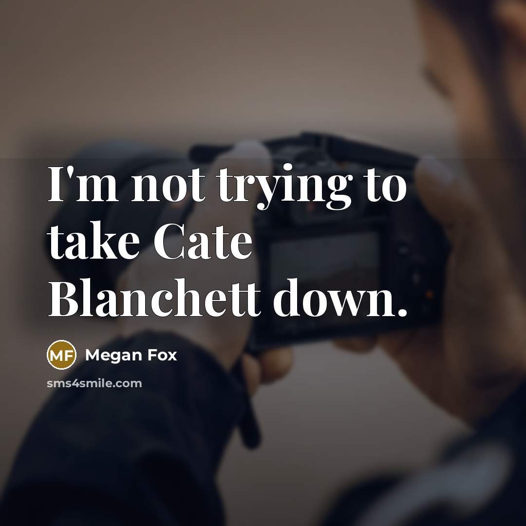 “I'm not trying to take Cate Blanchett down.” quote by Megan Fox