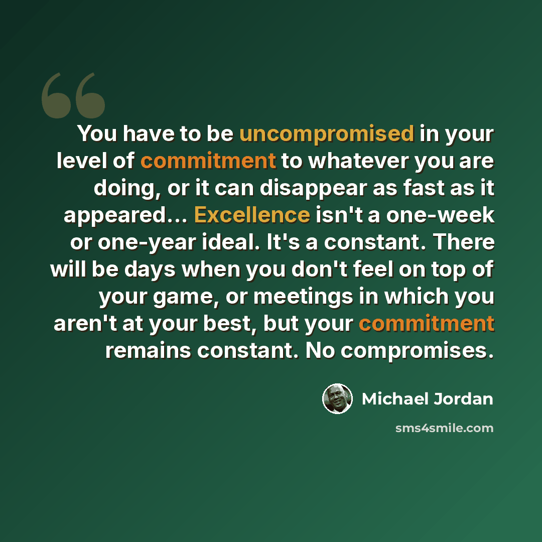 “You have to be uncompromised in your level of commitment to whatever you are doing, or it can disappear as fast as it appeared... Excellence isn't a one-week or one-year ideal. It's a constant. There will be days when you don't feel on top of your game, or meetings in which you aren't at your…” quote by Michael Jordan