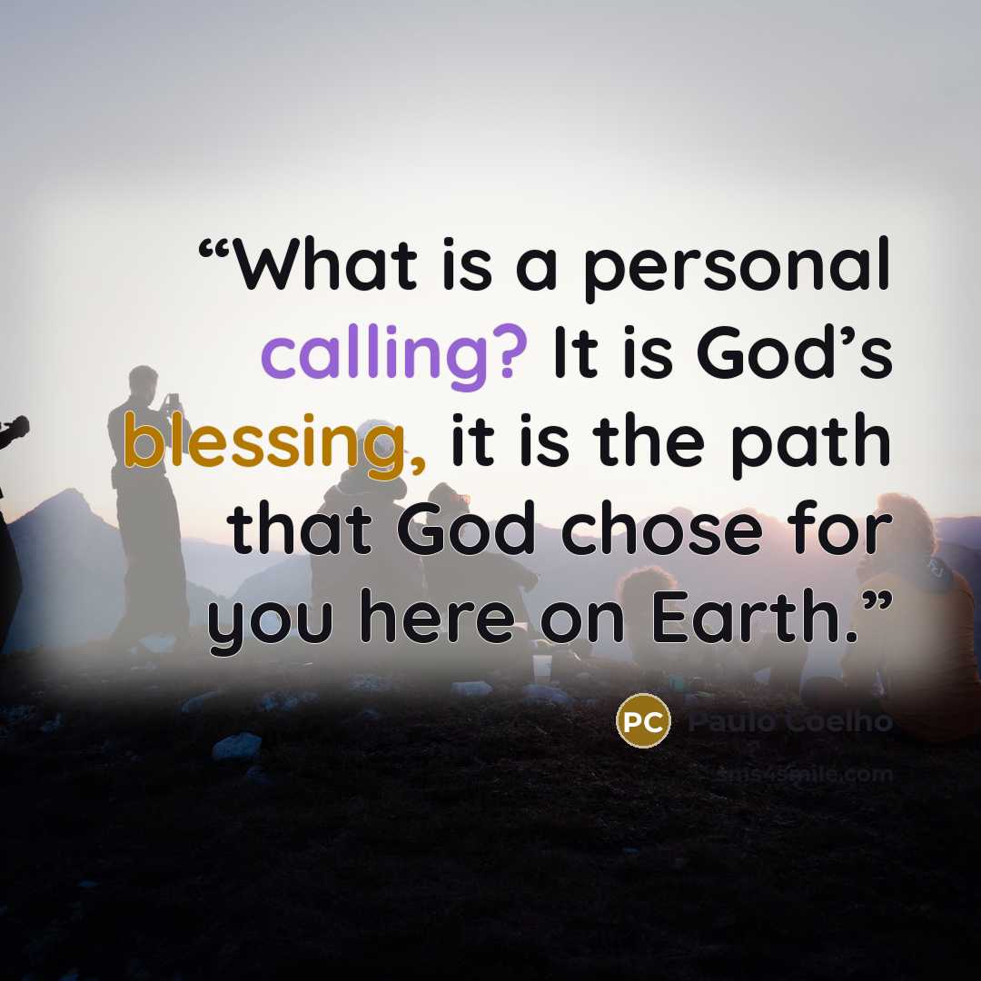 “What is a personal calling? It is God’s blessing, it is the path that God chose for you here on Earth.” quote by Paulo Coelho