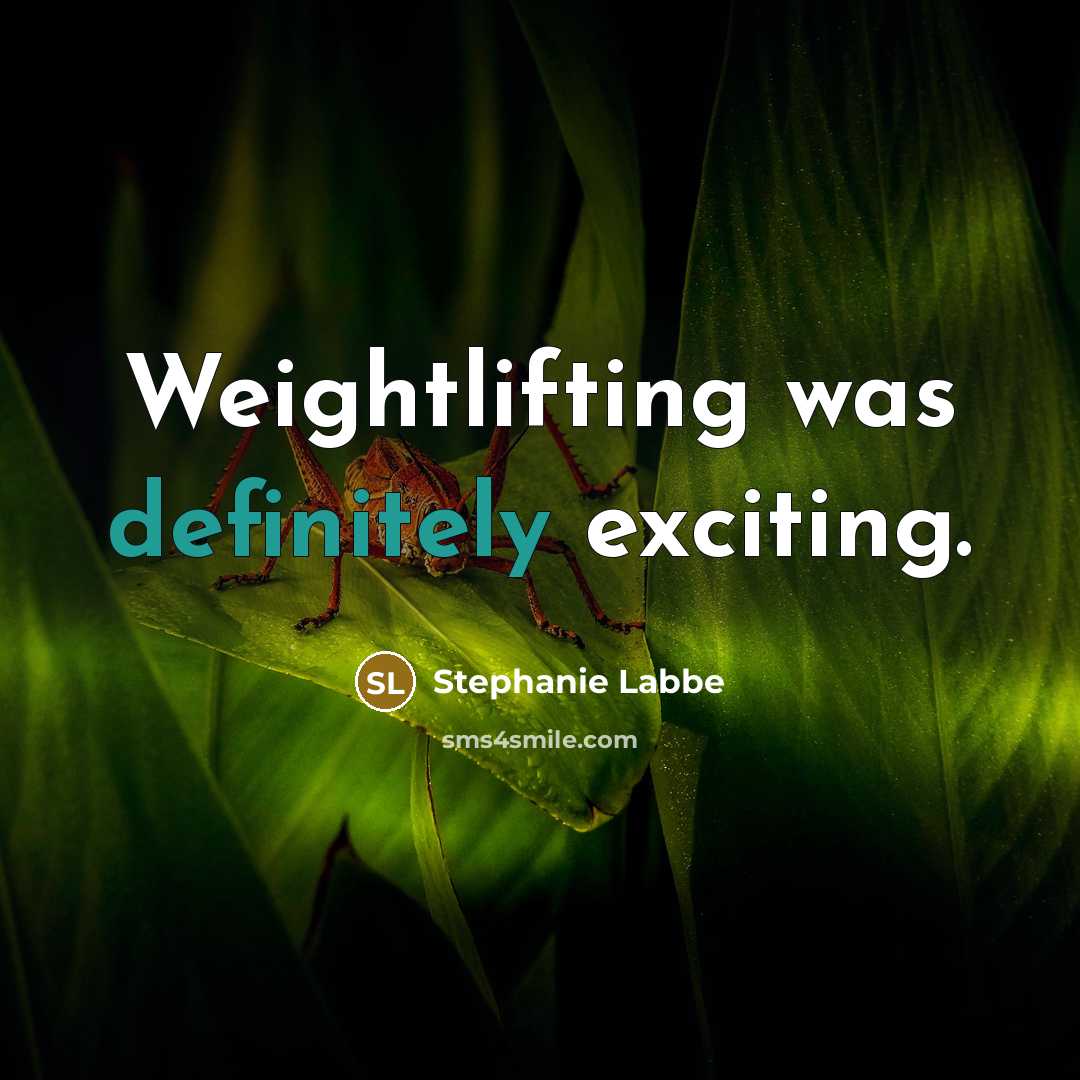 “Weightlifting was definitely exciting.” quote by Stephanie Labbe