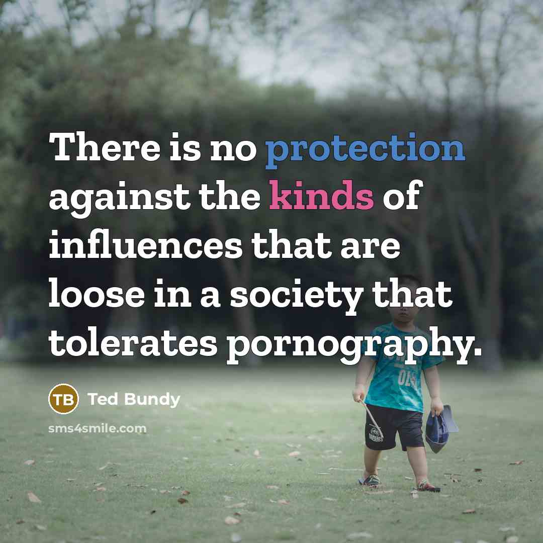 “There is no protection against the kinds of influences that are loose in a society that tolerates pornography.” quote by Ted Bundy
