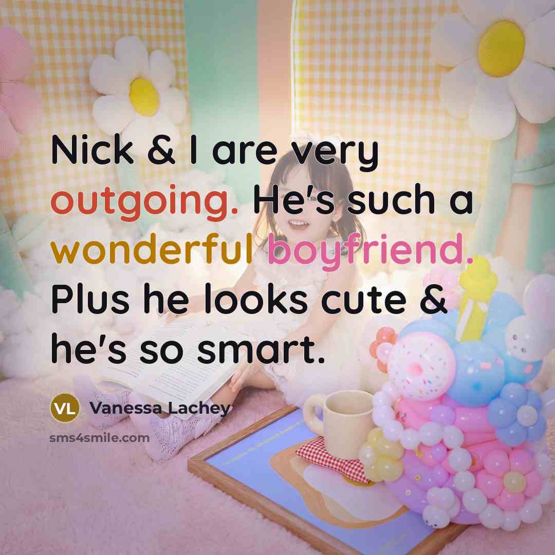 “Nick & I are very outgoing. He's such a wonderful boyfriend. Plus he looks cute & he's so smart.” quote by Vanessa Lachey