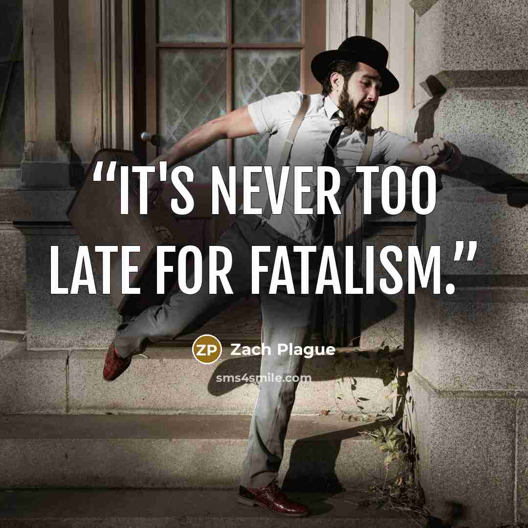 “It's never too late for fatalism.” quote by Zach Plague