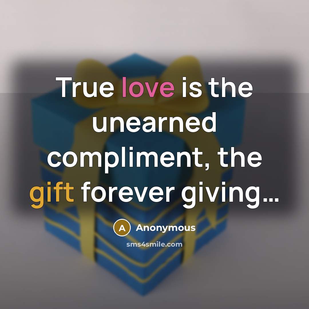“True love is the unearned compliment, the gift forever giving…” quote by Anonymous