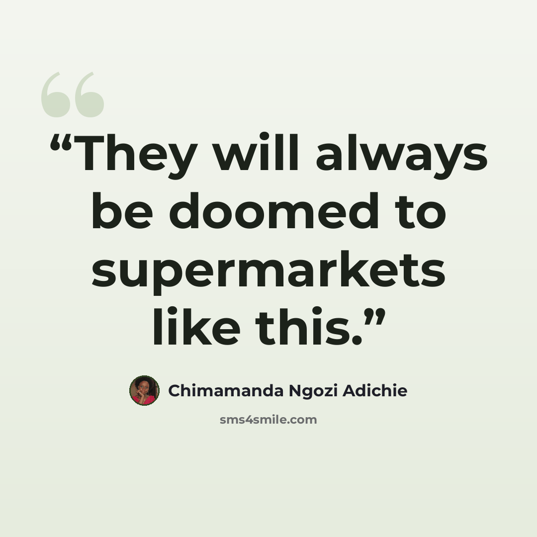“They will always be doomed to supermarkets like this.” quote by Chimamanda Ngozi Adichie