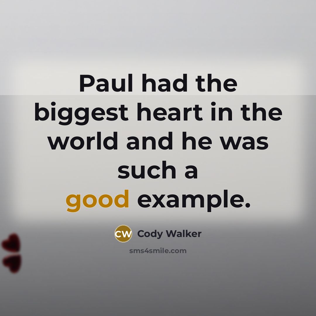 “Paul had the biggest heart in the world and he was such a good example.” quote by Cody Walker